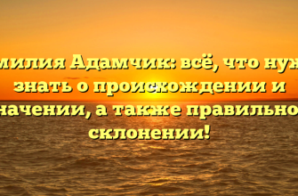Фамилия Адамчик: всё, что нужно знать о происхождении и значении, а также правильном склонении!