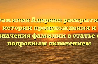 Фамилия Адеркас: раскрытие истории происхождения и значения фамилии в статье с подробным склонением Фамилия Адеркас: раскрытие истории происхождения и значения фамилии в статье с подробным склонением