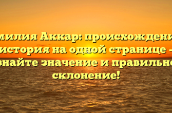 Фамилия Аккар: происхождение и история на одной странице – узнайте значение и правильное склонение!