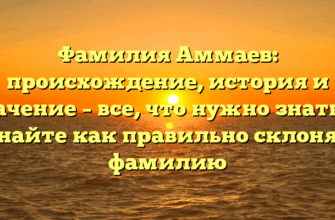 Фамилия Аммаев: происхождение, история и значение – все, что нужно знать, и узнайте как правильно склонять фамилию Фамилия Аммаев: происхождение, история и значение – все, что нужно знать, и узнайте как правильно склонять фамилию