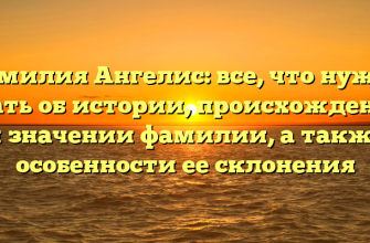 Фамилия Ангелис: все, что нужно знать об истории, происхождении и значении фамилии, а также особенности ее склонения