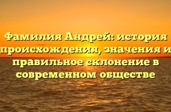 Фамилия Андрей: история происхождения, значения и правильное склонение в современном обществе Фамилия Андрей: история происхождения, значения и правильное склонение в современном обществе