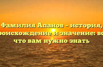 Фамилия Апанов – история, происхождение и значение: все, что вам нужно знать Фамилия Апанов – история, происхождение и значение: все, что вам нужно знать