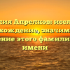 Фамилия Апрелков: исследуем происхождение, значимость и склонение этого фамилиарного имени