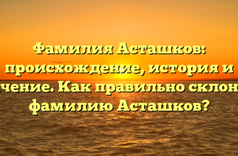 Фамилия Асташков: происхождение, история и значение. Как правильно склонять фамилию Асташков?