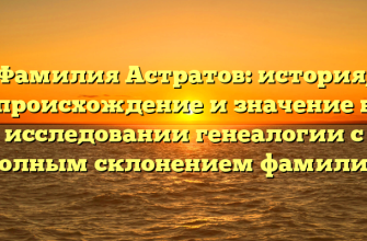 Фамилия Астратов: история, происхождение и значение в исследовании генеалогии с полным склонением фамилии Фамилия Астратов: история, происхождение и значение в исследовании генеалогии с полным склонением фамилии