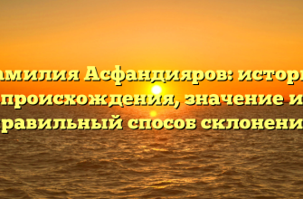 Фамилия Асфандияров: история происхождения, значение и правильный способ склонения