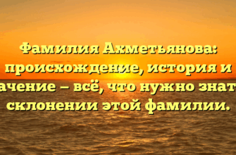 Фамилия Ахметьянова: происхождение, история и значение — всё, что нужно знать о склонении этой фамилии. Фамилия Ахметьянова: происхождение, история и значение — всё, что нужно знать о склонении этой фамилии.