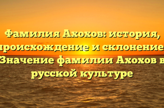 Фамилия Ахохов: история, происхождение и склонение | Значение фамилии Ахохов в русской культуре Фамилия Ахохов: история, происхождение и склонение | Значение фамилии Ахохов в русской культуре