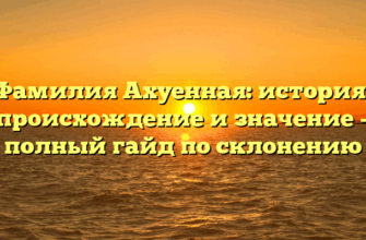 Фамилия Ахуенная: история, происхождение и значение – полный гайд по склонению