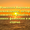 Фамилия Ахунова: происхождение, история и значимость — узнайте все о склонении фамилии в нашей статье