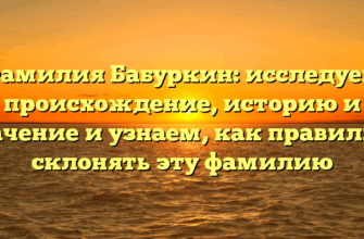 Фамилия Бабуркин: исследуем происхождение, историю и значение и узнаем, как правильно склонять эту фамилию Фамилия Бабуркин: исследуем происхождение, историю и значение и узнаем, как правильно склонять эту фамилию