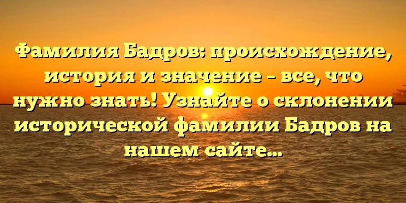Фамилия Бадров: происхождение, история и значение – все, что нужно знать! Узнайте о склонении исторической фамилии Бадров на нашем сайте. Фамилия Бадров: происхождение, история и значение – все, что нужно знать! Узнайте о склонении исторической фамилии Бадров на нашем сайте.