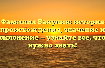 Фамилия Бакулин: история происхождения, значение и склонение — узнайте все, что нужно знать!