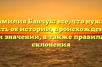 Фамилия Банчук: все, что нужно знать об истории, происхождении и значении, а также правила склонения
