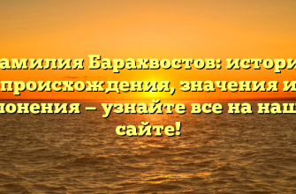 Фамилия Барахвостов: история происхождения, значения и склонения — узнайте все на нашем сайте!