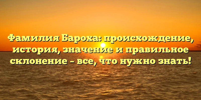Фамилия Бароха: происхождение, история, значение и правильное склонение – все, что нужно знать! Фамилия Бароха: происхождение, история, значение и правильное склонение – все, что нужно знать!