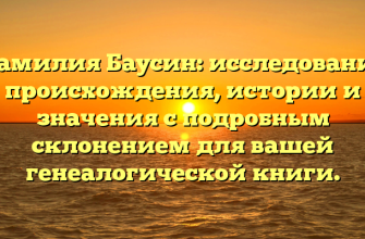 Фамилия Баусин: исследование происхождения, истории и значения с подробным склонением для вашей генеалогической книги.