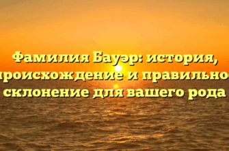 Фамилия Бауэр: история, происхождение и правильное склонение для вашего рода Фамилия Бауэр: история, происхождение и правильное склонение для вашего рода