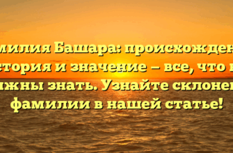 Фамилия Башара: происхождение, история и значение — все, что вы должны знать. Узнайте склонение фамилии в нашей статье!