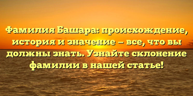 Фамилия Башара: происхождение, история и значение — все, что вы должны знать. Узнайте склонение фамилии в нашей статье! Фамилия Башара: происхождение, история и значение — все, что вы должны знать. Узнайте склонение фамилии в нашей статье!