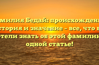 Фамилия Бедай: происхождение, история и значение – все, что вы хотели знать об этой фамилии в одной статье!