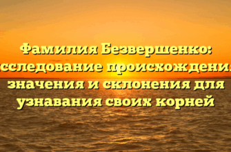 Фамилия Безвершенко: исследование происхождения, значения и склонения для узнавания своих корней Фамилия Безвершенко: исследование происхождения, значения и склонения для узнавания своих корней