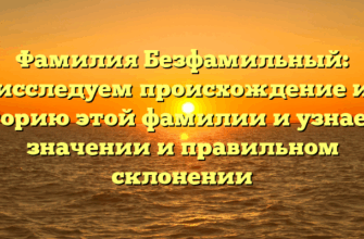 Фамилия Безфамильный: исследуем происхождение и историю этой фамилии и узнаем о значении и правильном склонении