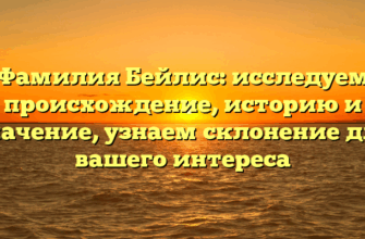 Фамилия Бейлис: исследуем происхождение, историю и значение, узнаем склонение для вашего интереса