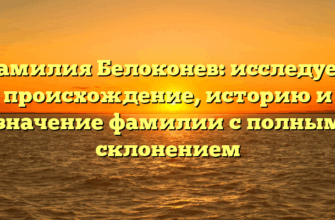 Фамилия Белоконев: исследуем происхождение, историю и значение фамилии с полным склонением Фамилия Белоконев: исследуем происхождение, историю и значение фамилии с полным склонением