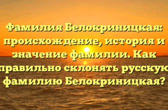 Фамилия Белокриницкая: происхождение, история и значение фамилии. Как правильно склонять русскую фамилию Белокриницкая?