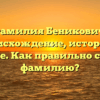 Фамилия Беникович: происхождение, история и значение. Как правильно склонять фамилию?