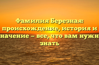 Фамилия Березная: происхождение, история и значение — все, что вам нужно знать