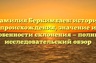 Фамилия Беркимбаев: история происхождения, значение и особенности склонения — полный исследовательский обзор Фамилия Беркимбаев: история происхождения, значение и особенности склонения — полный исследовательский обзор