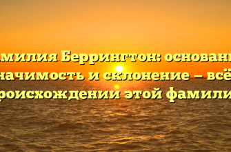 Фамилия Беррингтон: основание, значимость и склонение — всё о происхождении этой фамилии
