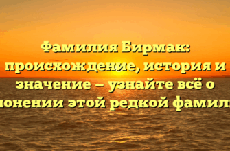 Фамилия Бирмак: происхождение, история и значение — узнайте всё о склонении этой редкой фамилии! Фамилия Бирмак: происхождение, история и значение — узнайте всё о склонении этой редкой фамилии!