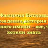 Фамилия Биткова: происхождение, история и valore семейного имени — все, что Вы хотели знать