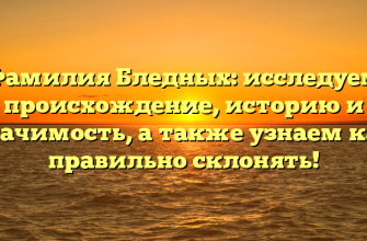 Фамилия Бледных: исследуем происхождение, историю и значимость, а также узнаем как правильно склонять!