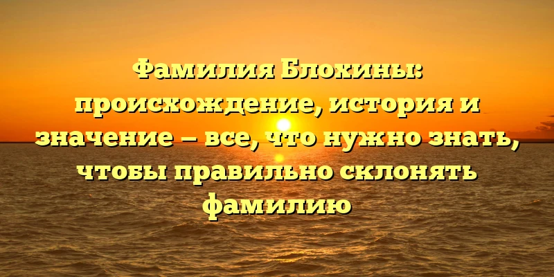 Фамилия Блохины: происхождение, история и значение — все, что нужно знать, чтобы правильно склонять фамилию