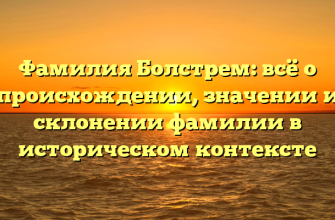 Фамилия Болстрем: всё о происхождении, значении и склонении фамилии в историческом контексте