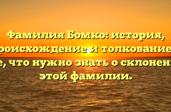 Фамилия Бомко: история, происхождение и толкование — все, что нужно знать о склонении этой фамилии.
