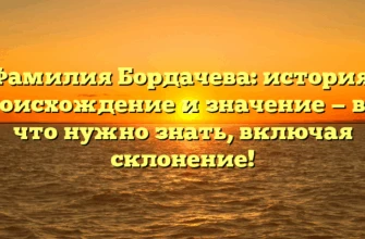 Фамилия Бордачева: история, происхождение и значение — все, что нужно знать, включая склонение! Фамилия Бордачева: история, происхождение и значение — все, что нужно знать, включая склонение!