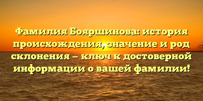 Фамилия Бояршинова: история происхождения, значение и род склонения — ключ к достоверной информации о вашей фамилии! Фамилия Бояршинова: история происхождения, значение и род склонения — ключ к достоверной информации о вашей фамилии!