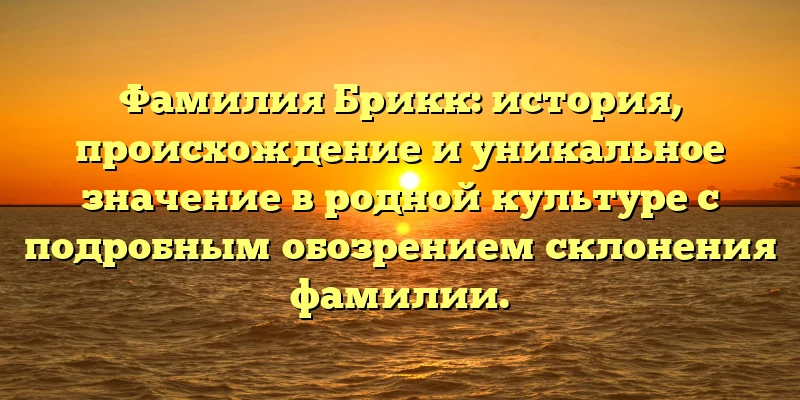 Фамилия Брикк: история, происхождение и уникальное значение в родной культуре с подробным обозрением склонения фамилии. Фамилия Брикк: история, происхождение и уникальное значение в родной культуре с подробным обозрением склонения фамилии.