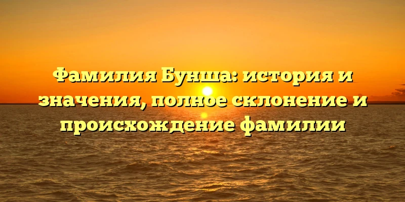 Фамилия Бунша: история и значения, полное склонение и происхождение фамилии Фамилия Бунша: история и значения, полное склонение и происхождение фамилии