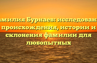 Фамилия Бурнаев: исследование происхождения, истории и склонения фамилии для любопытных