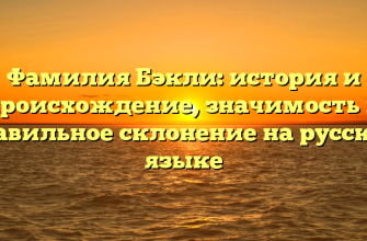 Фамилия Бэкли: история и происхождение, значимость и правильное склонение на русском языке