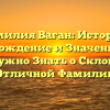 Фамилия Ваган: История, Происхождение и Значение – Все, Что Нужно Знать о Склонении Отличной Фамилии