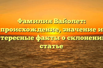 Фамилия Вайолет: происхождение, значение и интересные факты о склонении в статье