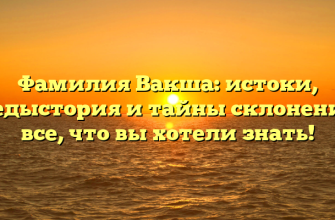Фамилия Вакша: истоки, предыстория и тайны склонения – все, что вы хотели знать!